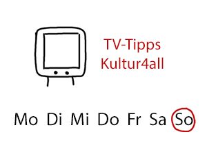 TV-Tipps Kultur Sonntag Vorschau - kultur4all.de