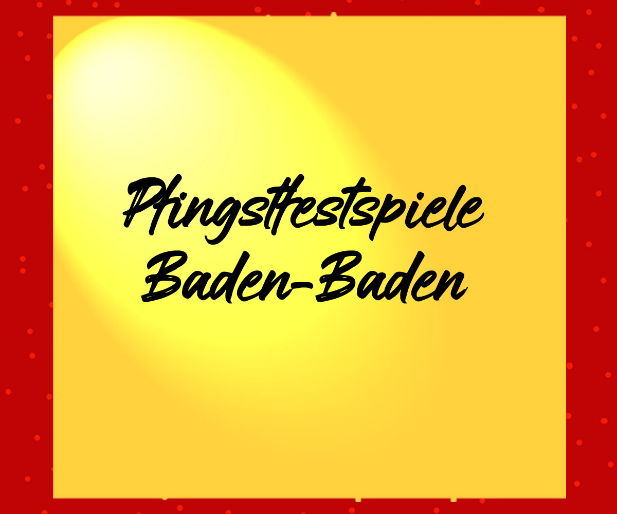 Pfingstfestspiele Baden-Baden - www.kultur4all.de